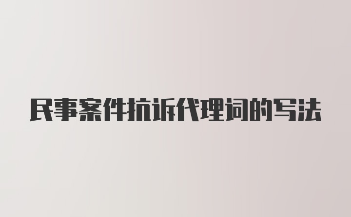 民事案件抗诉代理词的写法