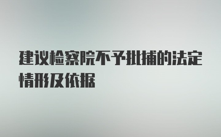 建议检察院不予批捕的法定情形及依据