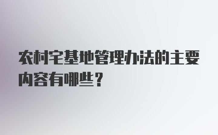 农村宅基地管理办法的主要内容有哪些？