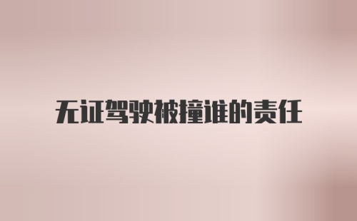 无证驾驶被撞谁的责任