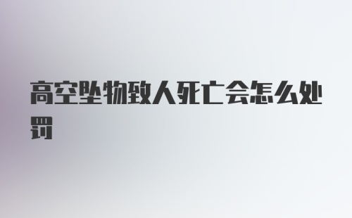 高空坠物致人死亡会怎么处罚