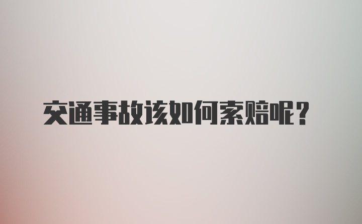 交通事故该如何索赔呢？