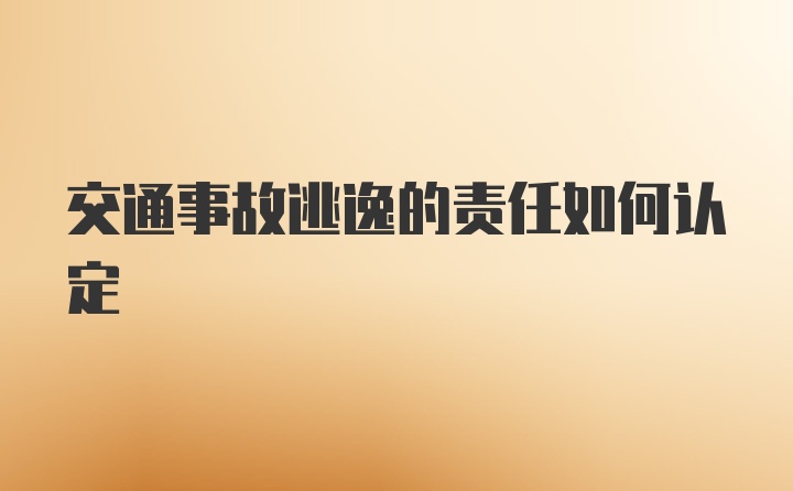 交通事故逃逸的责任如何认定