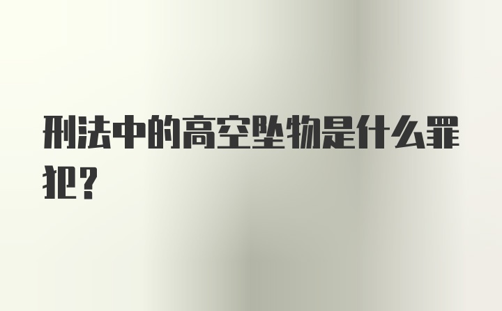 刑法中的高空坠物是什么罪犯？