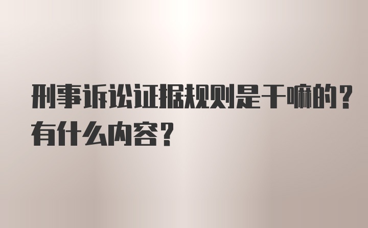 刑事诉讼证据规则是干嘛的？有什么内容？