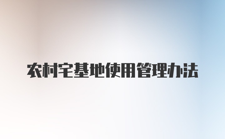 农村宅基地使用管理办法