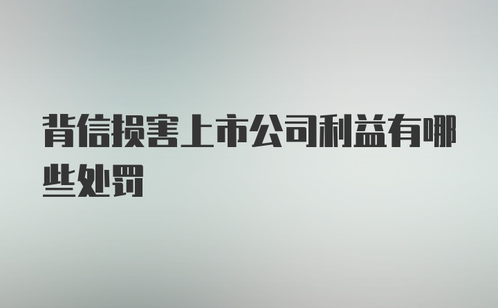 背信损害上市公司利益有哪些处罚