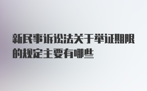 新民事诉讼法关于举证期限的规定主要有哪些