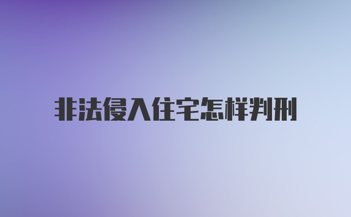 非法侵入住宅怎样判刑