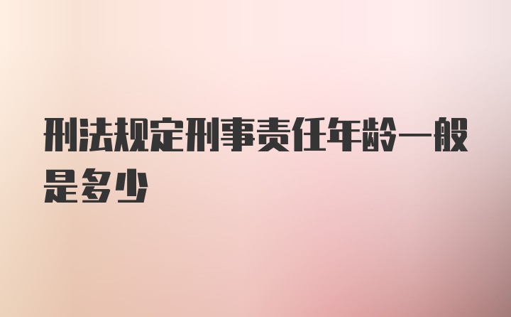 刑法规定刑事责任年龄一般是多少