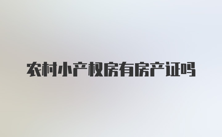 农村小产权房有房产证吗