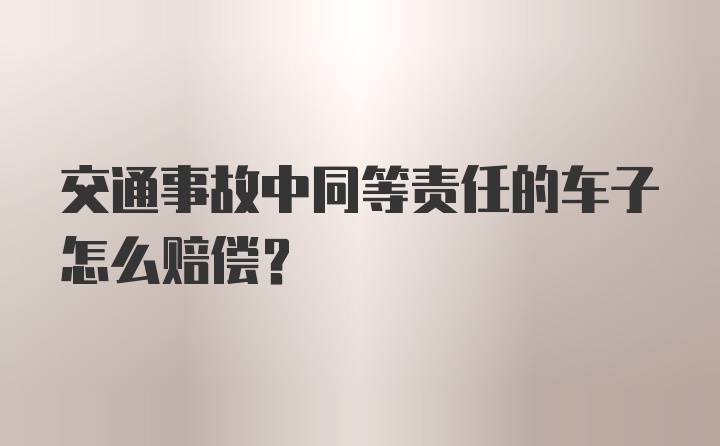 交通事故中同等责任的车子怎么赔偿？