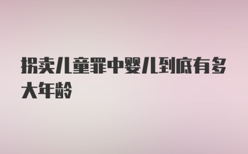 拐卖儿童罪中婴儿到底有多大年龄