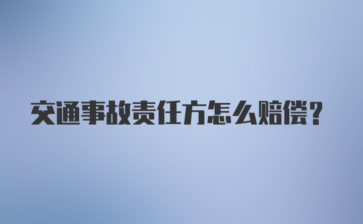 交通事故责任方怎么赔偿？