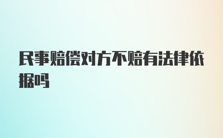 民事赔偿对方不赔有法律依据吗