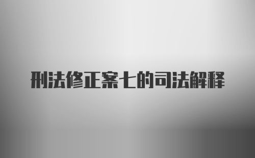 刑法修正案七的司法解释