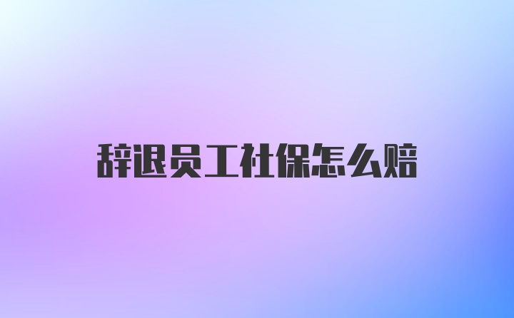 辞退员工社保怎么赔