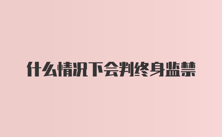 什么情况下会判终身监禁