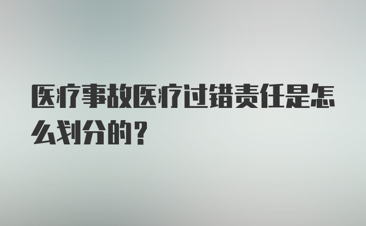 医疗事故医疗过错责任是怎么划分的？