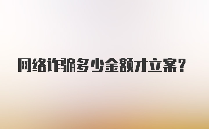 网络诈骗多少金额才立案？