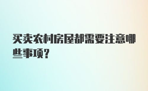 买卖农村房屋都需要注意哪些事项？