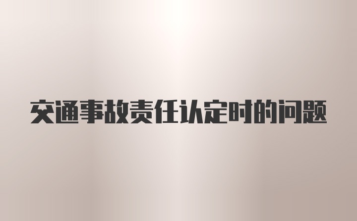 交通事故责任认定时的问题