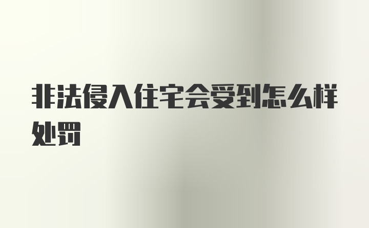 非法侵入住宅会受到怎么样处罚