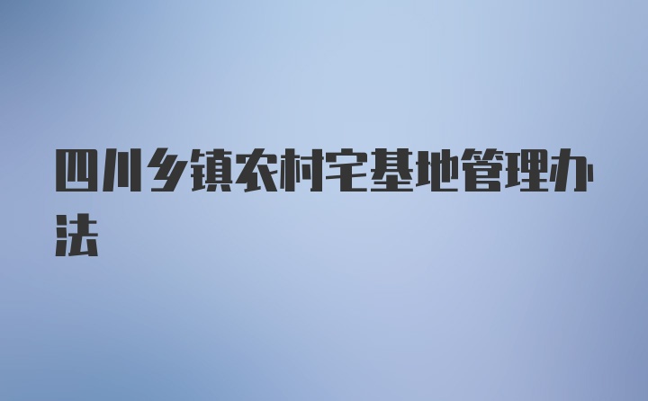 四川乡镇农村宅基地管理办法