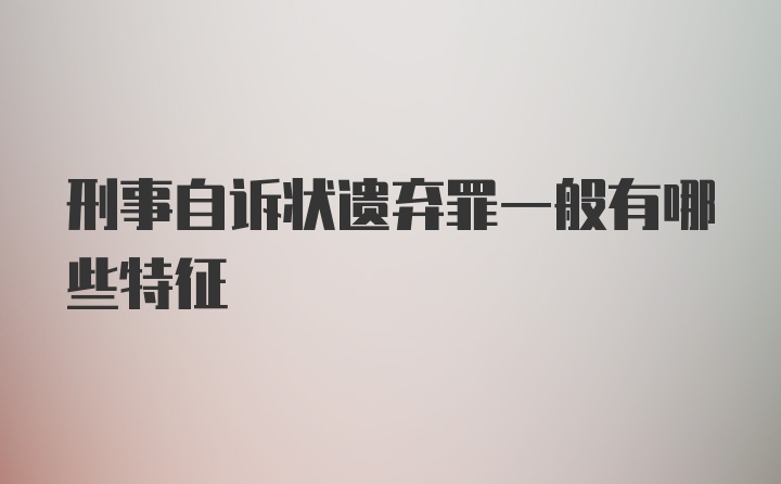 刑事自诉状遗弃罪一般有哪些特征