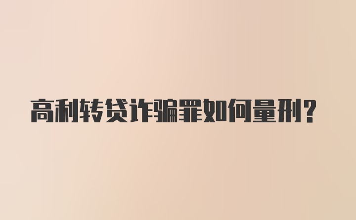 高利转贷诈骗罪如何量刑?