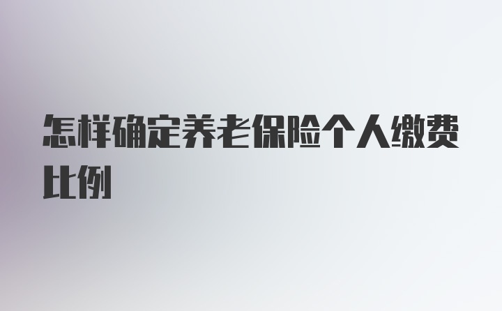 怎样确定养老保险个人缴费比例