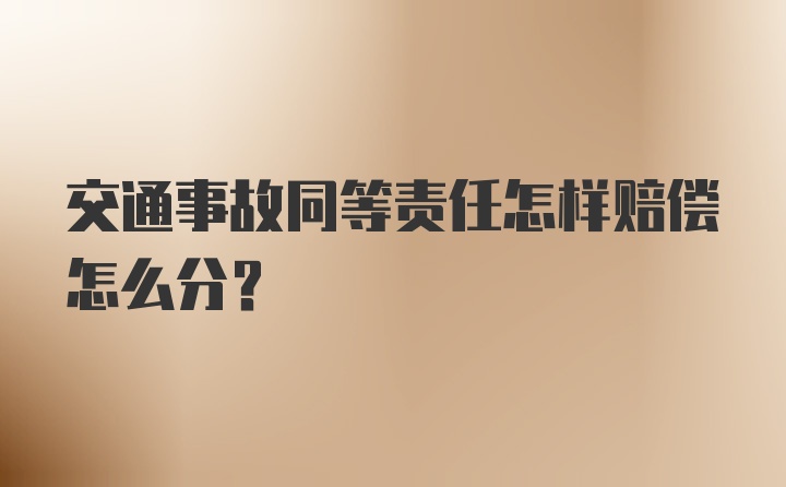 交通事故同等责任怎样赔偿怎么分？