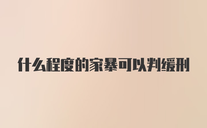 什么程度的家暴可以判缓刑