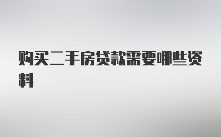 购买二手房贷款需要哪些资料