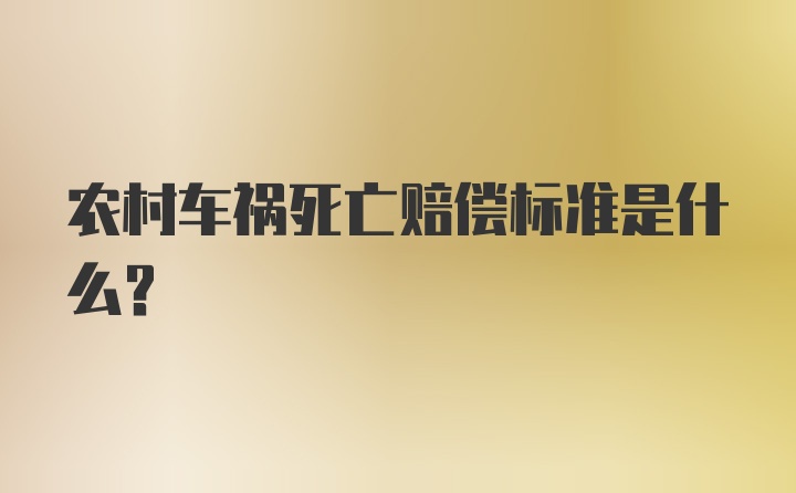 农村车祸死亡赔偿标准是什么？