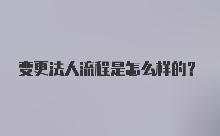 变更法人流程是怎么样的?