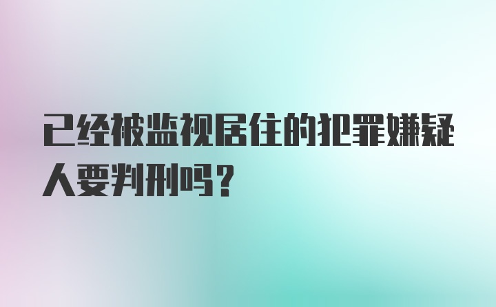 已经被监视居住的犯罪嫌疑人要判刑吗？