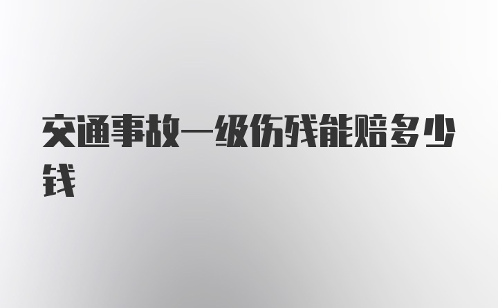 交通事故一级伤残能赔多少钱