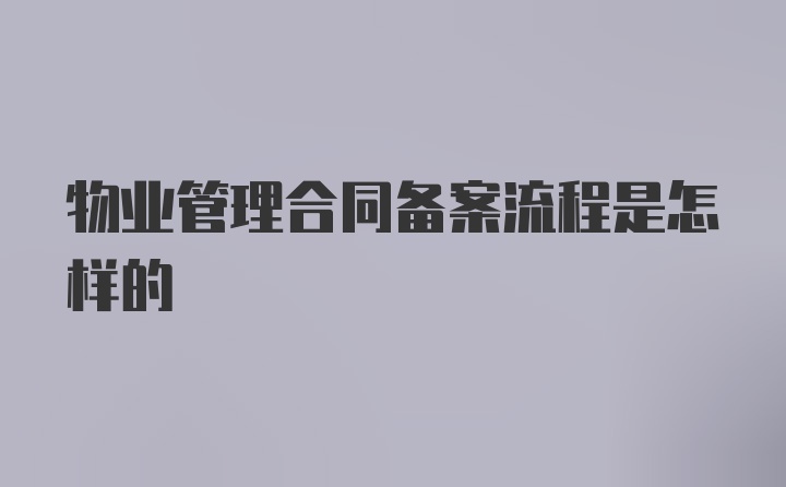 物业管理合同备案流程是怎样的