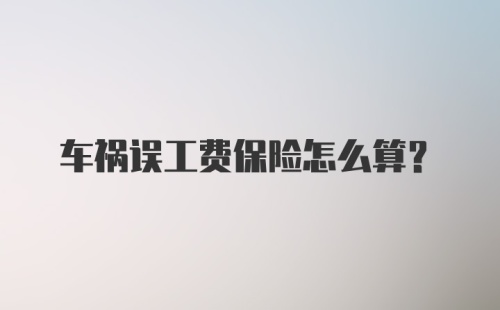 车祸误工费保险怎么算？