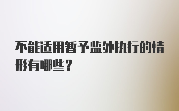 不能适用暂予监外执行的情形有哪些？