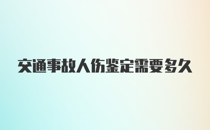 交通事故人伤鉴定需要多久