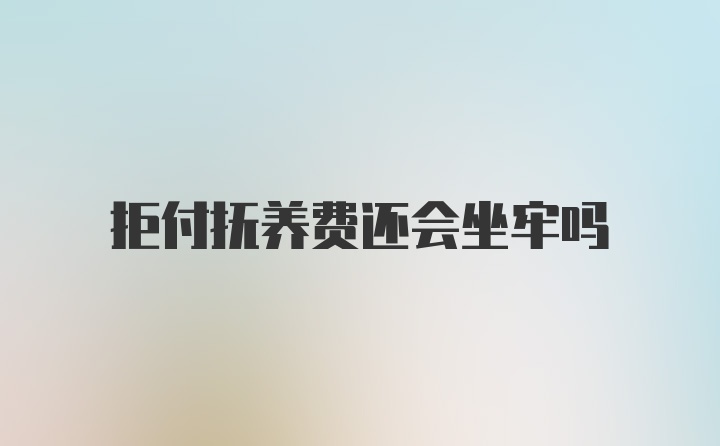 拒付抚养费还会坐牢吗