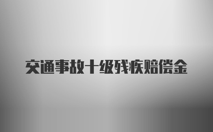 交通事故十级残疾赔偿金