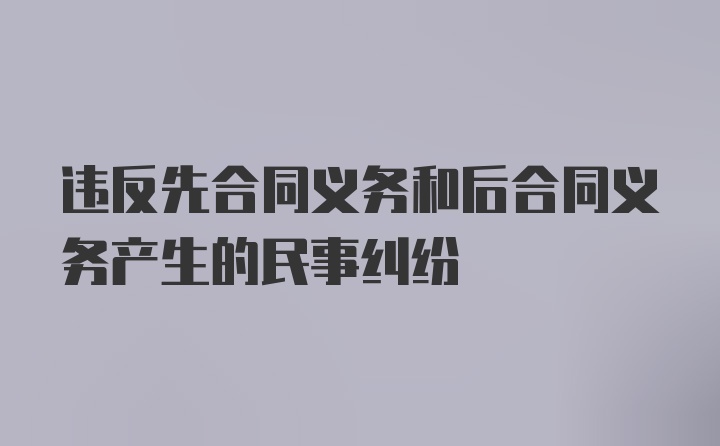 违反先合同义务和后合同义务产生的民事纠纷