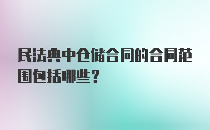 民法典中仓储合同的合同范围包括哪些?