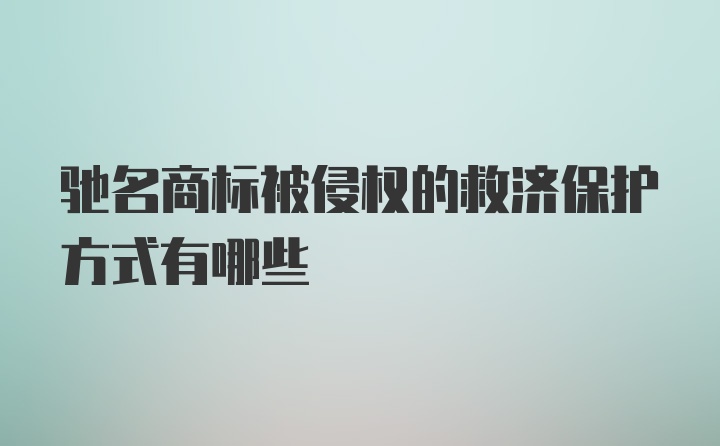 驰名商标被侵权的救济保护方式有哪些