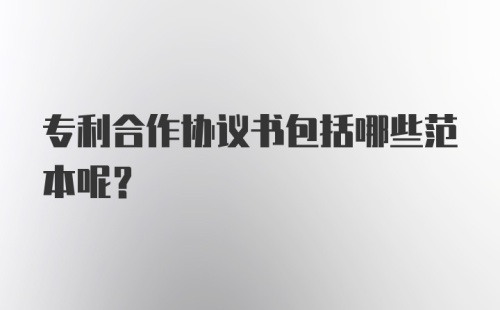 专利合作协议书包括哪些范本呢？