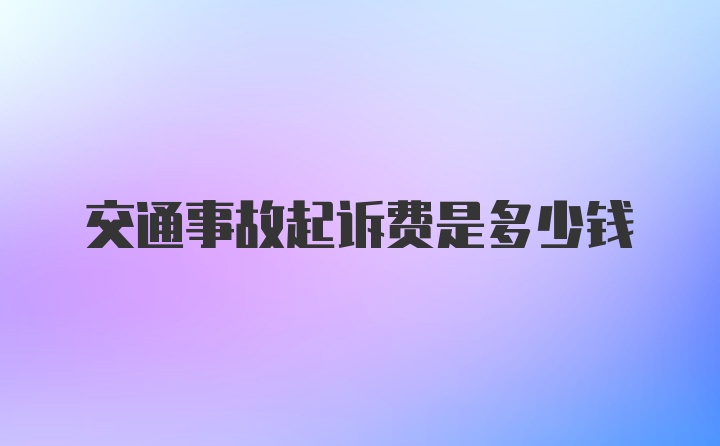 交通事故起诉费是多少钱