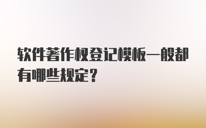 软件著作权登记模板一般都有哪些规定？